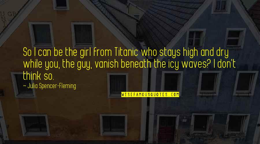High And Dry Quotes By Julia Spencer-Fleming: So I can be the girl from Titanic