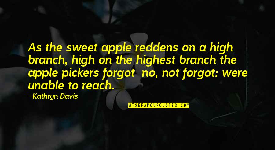 High As Quotes By Kathryn Davis: As the sweet apple reddens on a high High As Quotes By Kathryn Davis: As the sweet apple reddens on a high