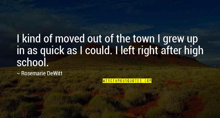 High As Quotes By Rosemarie DeWitt: I kind of moved out of the town High As Quotes By Rosemarie DeWitt: I kind of moved out of the town