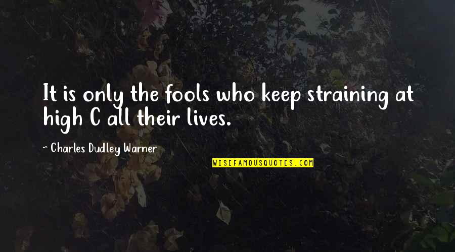 High Aspiration Quotes By Charles Dudley Warner: It is only the fools who keep straining High Aspiration Quotes By Charles Dudley Warner: It is only the fools who keep straining