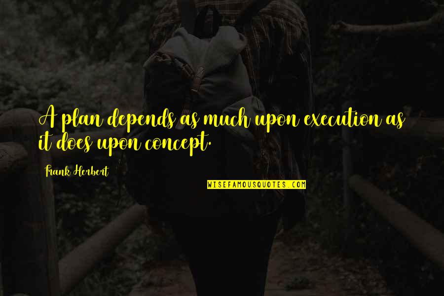 High Aspiration Quotes By Frank Herbert: A plan depends as much upon execution as High Aspiration Quotes By Frank Herbert: A plan depends as much upon execution as