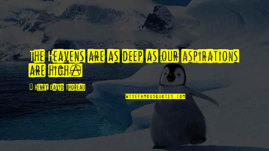 High Aspiration Quotes By Henry David Thoreau: The Heavens are as deep as our aspirations High Aspiration Quotes By Henry David Thoreau: The Heavens are as deep as our aspirations
