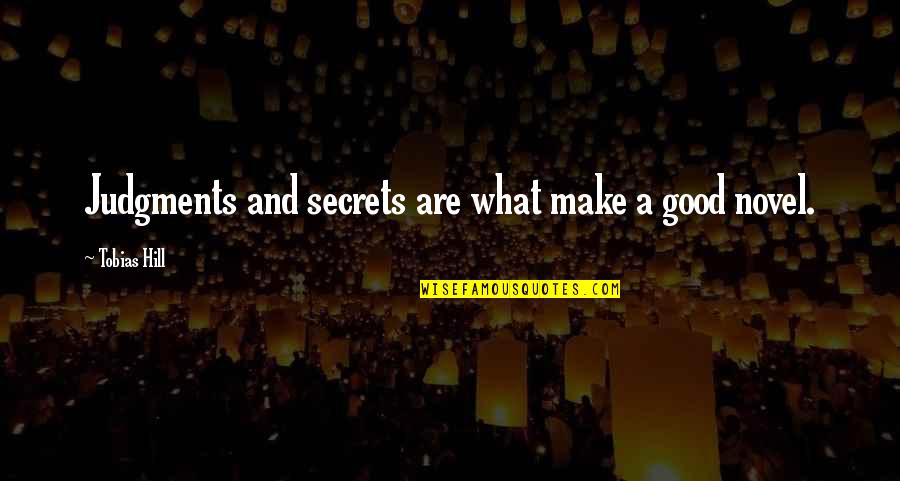 High Aspiration Quotes By Tobias Hill: Judgments and secrets are what make a good High Aspiration Quotes By Tobias Hill: Judgments and secrets are what make a good
