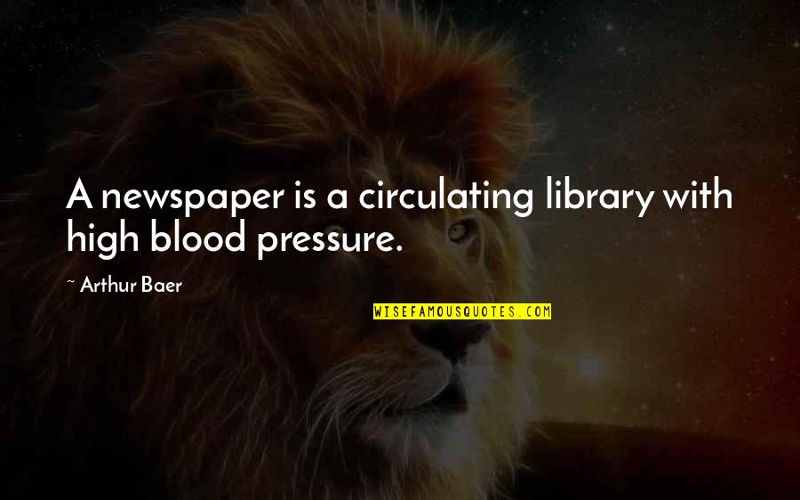 High Blood Pressure Quotes By Arthur Baer: A newspaper is a circulating library with high