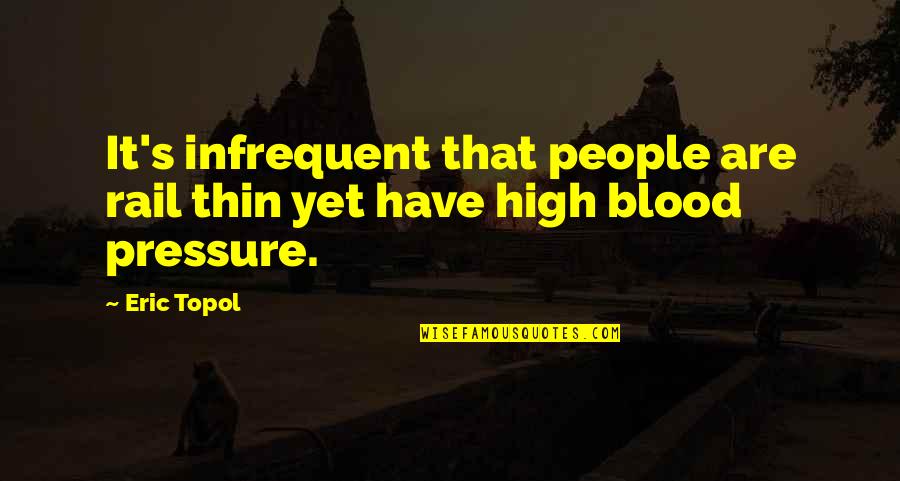 High Blood Pressure Quotes By Eric Topol: It's infrequent that people are rail thin yet