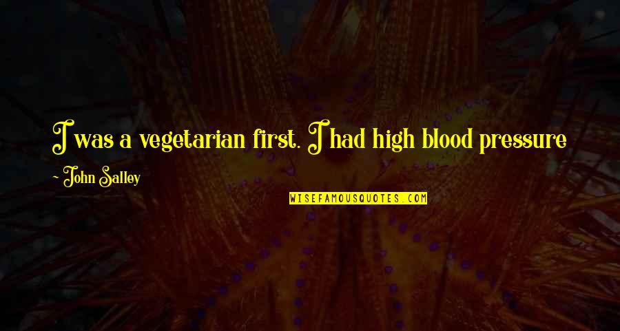 High Blood Pressure Quotes By John Salley: I was a vegetarian first. I had high