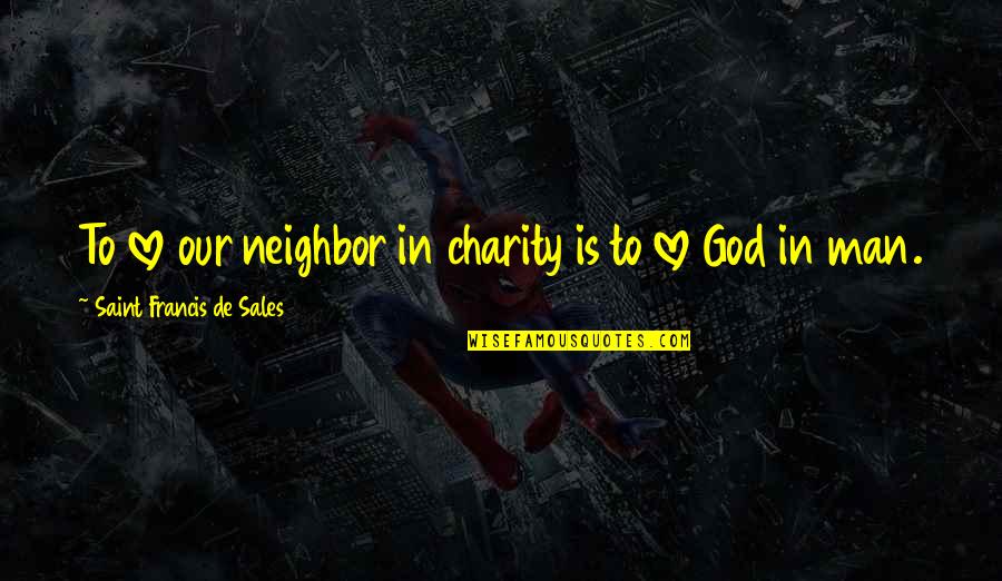 High Blood Pressure Quotes By Saint Francis De Sales: To love our neighbor in charity is to