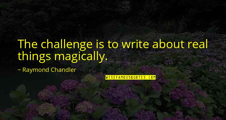 High Bun Quotes By Raymond Chandler: The challenge is to write about real things High Bun Quotes By Raymond Chandler: The challenge is to write about real things