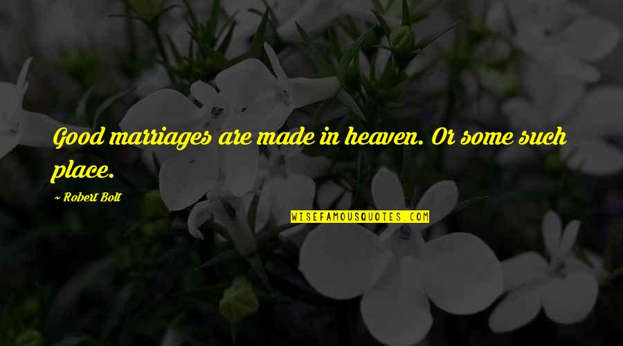High Class Girl Quotes By Robert Bolt: Good marriages are made in heaven. Or some High Class Girl Quotes By Robert Bolt: Good marriages are made in heaven. Or some