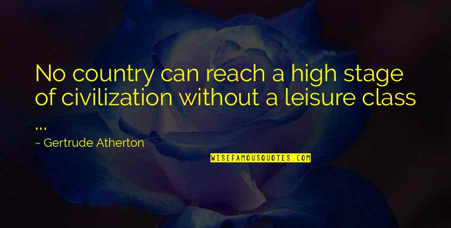 High Class Quotes By Gertrude Atherton: No country can reach a high stage of