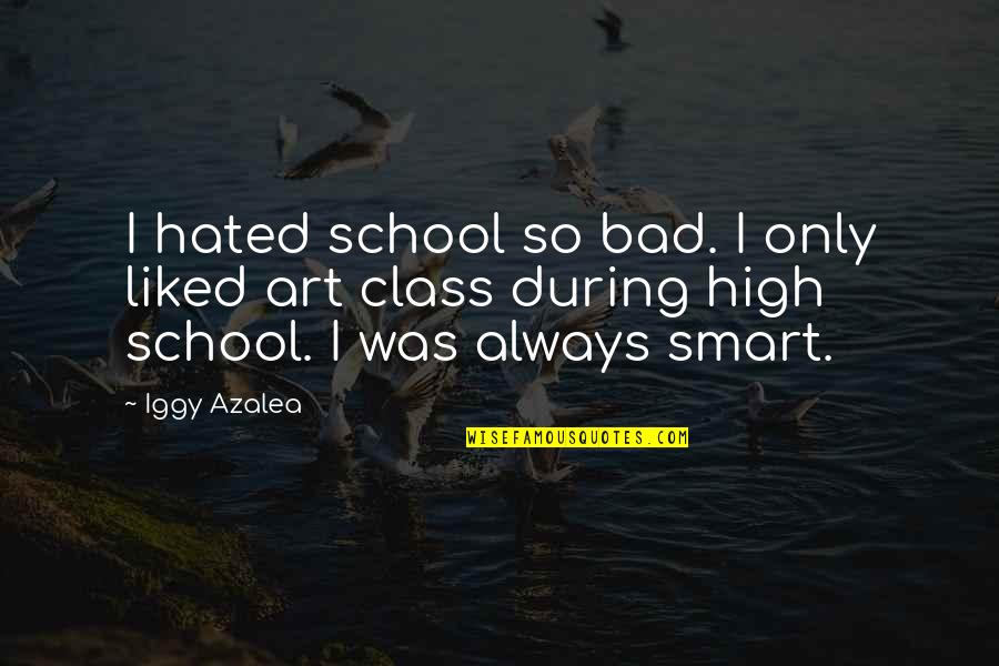 High Class Quotes By Iggy Azalea: I hated school so bad. I only liked