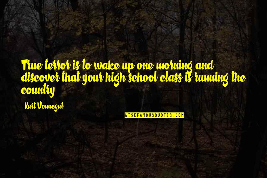 High Class Quotes By Kurt Vonnegut: True terror is to wake up one morning
