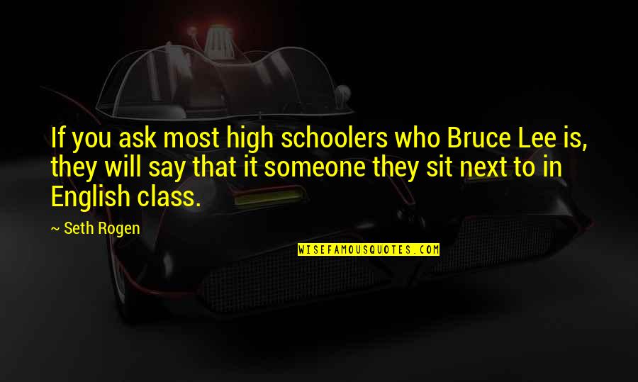 High Class Quotes By Seth Rogen: If you ask most high schoolers who Bruce