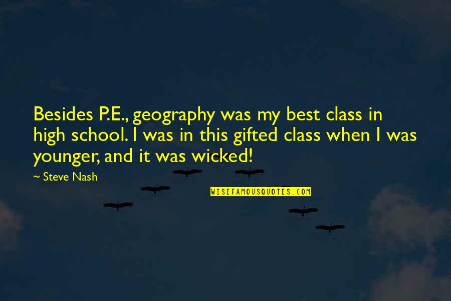 High Class Quotes By Steve Nash: Besides P.E., geography was my best class in