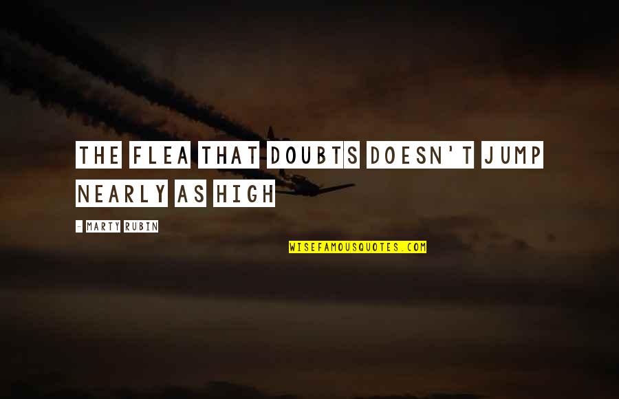 High Confidence Quotes By Marty Rubin: The flea that doubts doesn't jump nearly as High Confidence Quotes By Marty Rubin: The flea that doubts doesn't jump nearly as