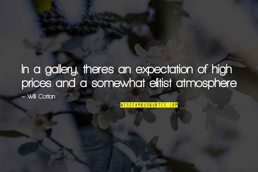 High Cotton Quotes By Will Cotton: In a gallery, there's an expectation of high