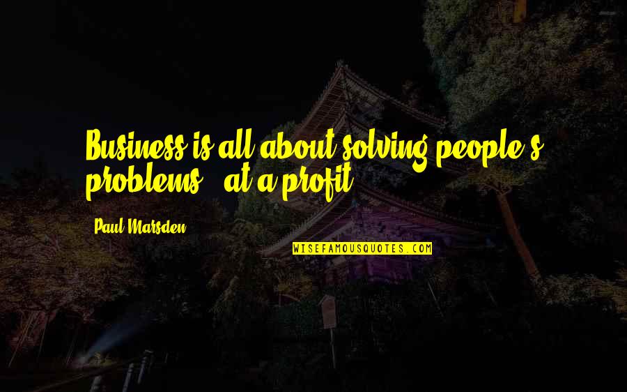 High Criteria Quotes By Paul Marsden: Business is all about solving people's problems -
