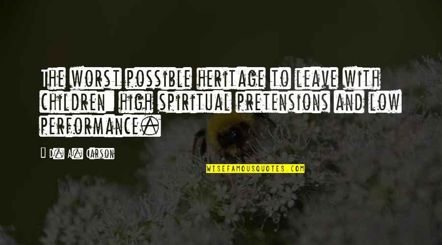 High D'haran Quotes By D. A. Carson: The worst possible heritage to leave with children: High D'haran Quotes By D. A. Carson: The worst possible heritage to leave with children: