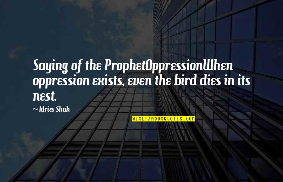 High Diction Quotes By Idries Shah: Saying of the ProphetOppressionWhen oppression exists, even the