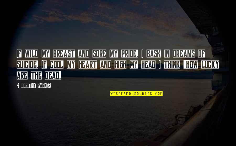 High Dreams Quotes By Dorothy Parker: If wild my breast and sore my pride, High Dreams Quotes By Dorothy Parker: If wild my breast and sore my pride,