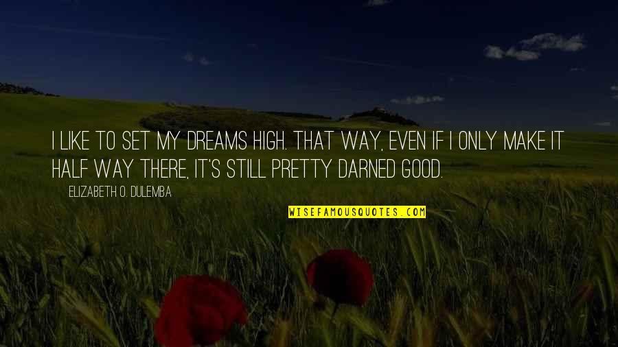High Dreams Quotes By Elizabeth O. Dulemba: I like to set my dreams high. That High Dreams Quotes By Elizabeth O. Dulemba: I like to set my dreams high. That