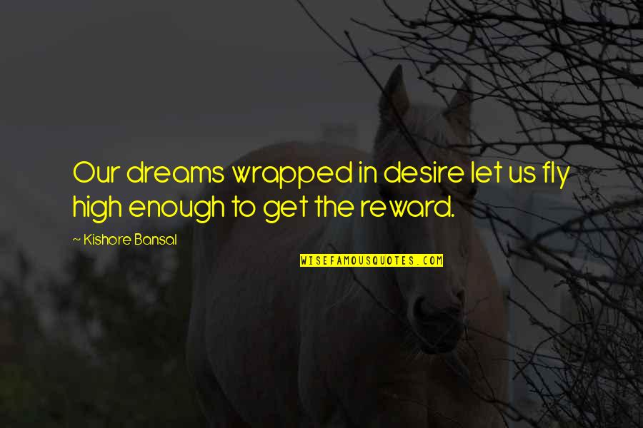 High Dreams Quotes By Kishore Bansal: Our dreams wrapped in desire let us fly