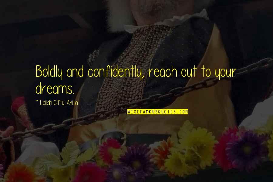 High Dreams Quotes By Lailah Gifty Akita: Boldly and confidently, reach out to your dreams. High Dreams Quotes By Lailah Gifty Akita: Boldly and confidently, reach out to your dreams.