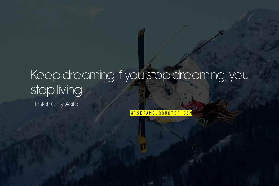 High Dreams Quotes By Lailah Gifty Akita: Keep dreaming.If you stop dreaming, you stop living. High Dreams Quotes By Lailah Gifty Akita: Keep dreaming.If you stop dreaming, you stop living.