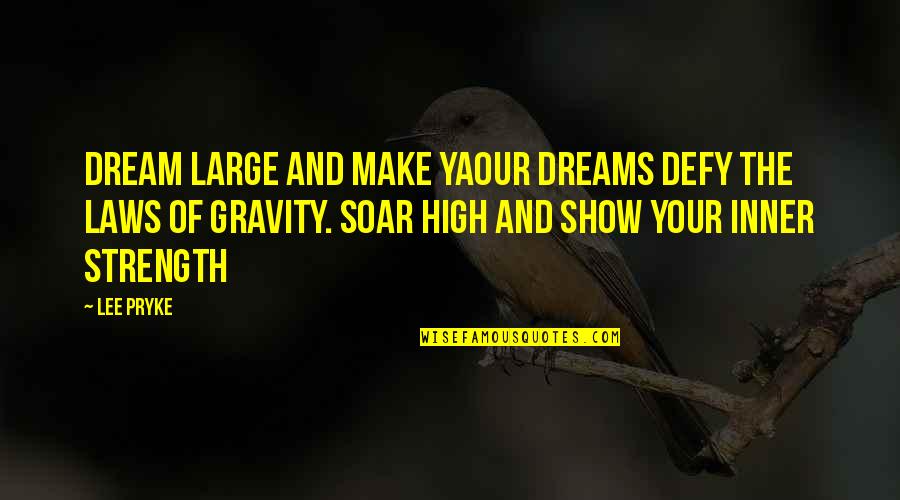 High Dreams Quotes By Lee Pryke: Dream large and make yaour dreams defy the High Dreams Quotes By Lee Pryke: Dream large and make yaour dreams defy the