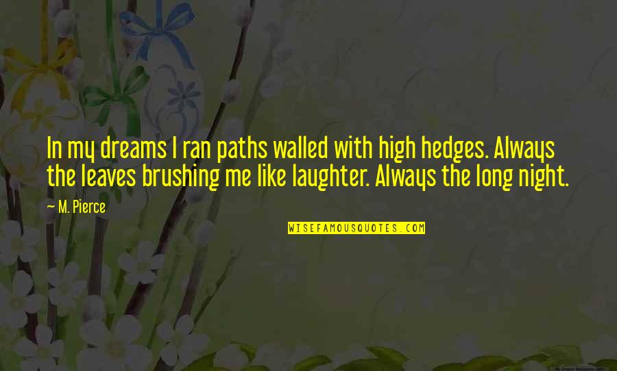 High Dreams Quotes By M. Pierce: In my dreams I ran paths walled with High Dreams Quotes By M. Pierce: In my dreams I ran paths walled with