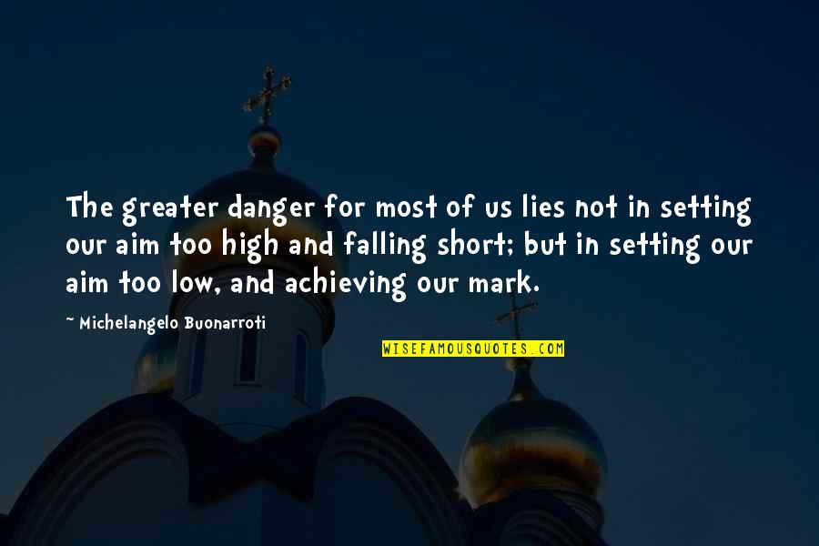 High Dreams Quotes By Michelangelo Buonarroti: The greater danger for most of us lies High Dreams Quotes By Michelangelo Buonarroti: The greater danger for most of us lies