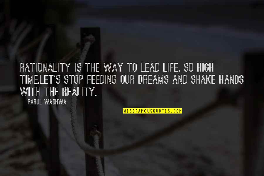 High Dreams Quotes By Parul Wadhwa: Rationality is the way to lead life. So High Dreams Quotes By Parul Wadhwa: Rationality is the way to lead life. So