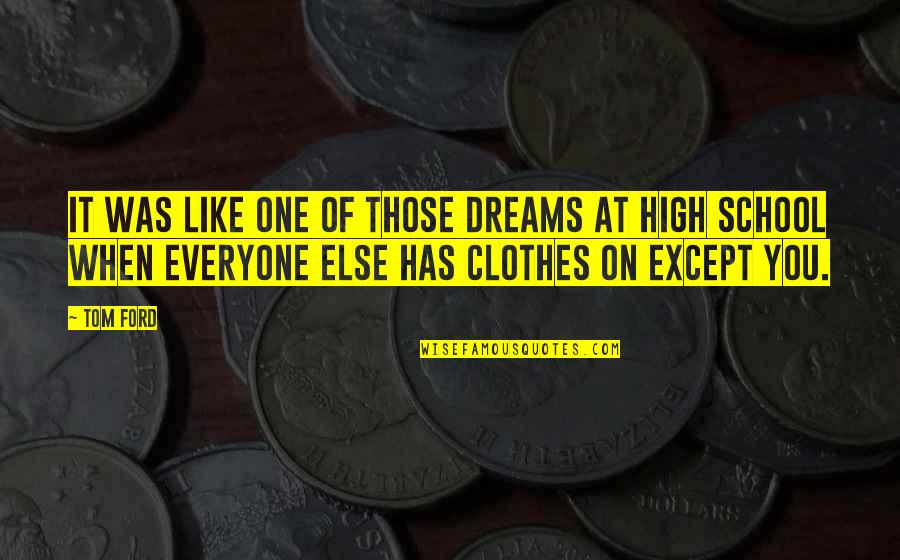High Dreams Quotes By Tom Ford: It was like one of those dreams at High Dreams Quotes By Tom Ford: It was like one of those dreams at