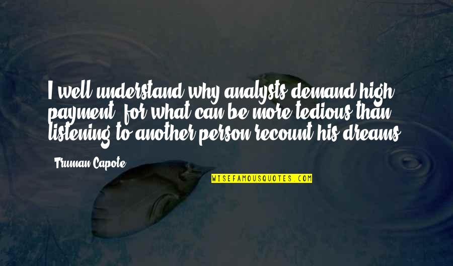 High Dreams Quotes By Truman Capote: I well understand why analysts demand high payment, High Dreams Quotes By Truman Capote: I well understand why analysts demand high payment,