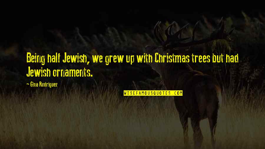 High Elevation Quotes By Gina Rodriguez: Being half Jewish, we grew up with Christmas