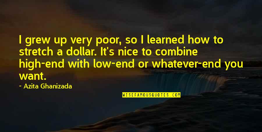 High End Quotes By Azita Ghanizada: I grew up very poor, so I learned