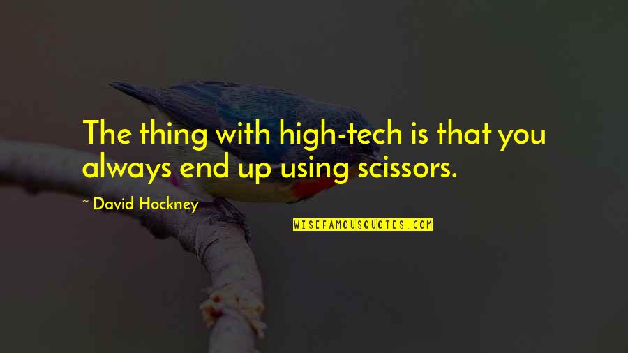High End Quotes By David Hockney: The thing with high-tech is that you always
