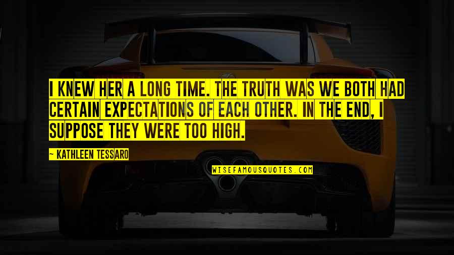 High End Quotes By Kathleen Tessaro: I knew her a long time. The truth