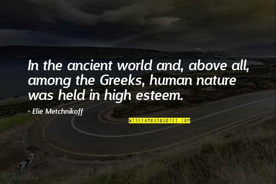 High Esteem Quotes By Elie Metchnikoff: In the ancient world and, above all, among