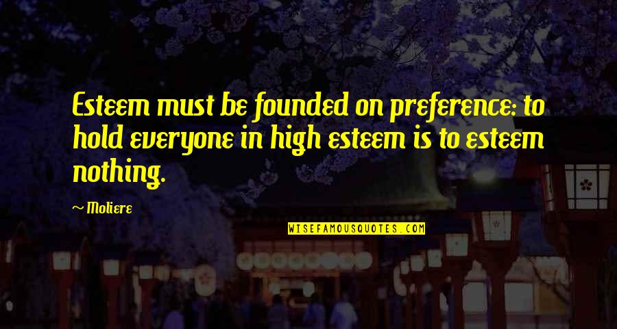 High Esteem Quotes By Moliere: Esteem must be founded on preference: to hold