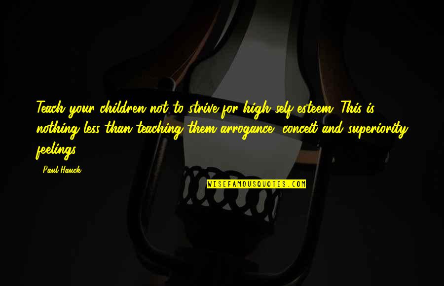 High Esteem Quotes By Paul Hauck: Teach your children not to strive for high High Esteem Quotes By Paul Hauck: Teach your children not to strive for high