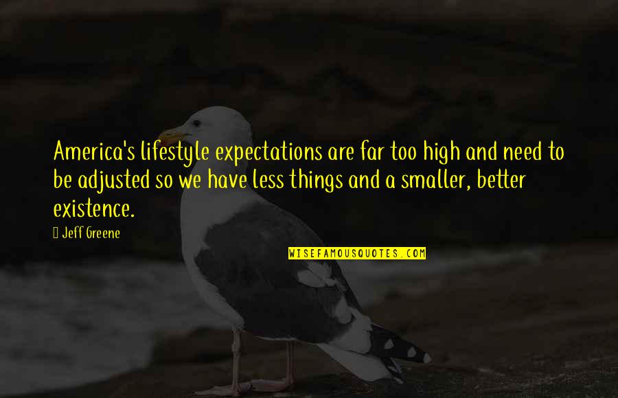 High Existence Quotes By Jeff Greene: America's lifestyle expectations are far too high and