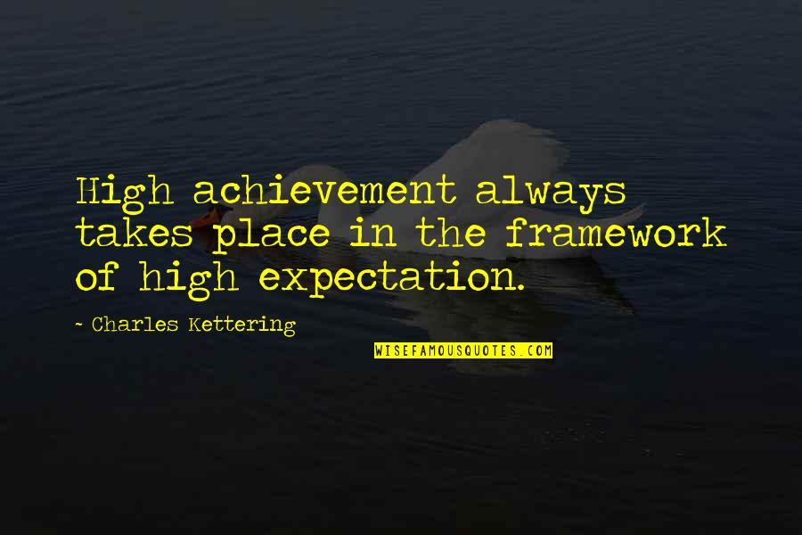 High Expectation Quotes By Charles Kettering: High achievement always takes place in the framework