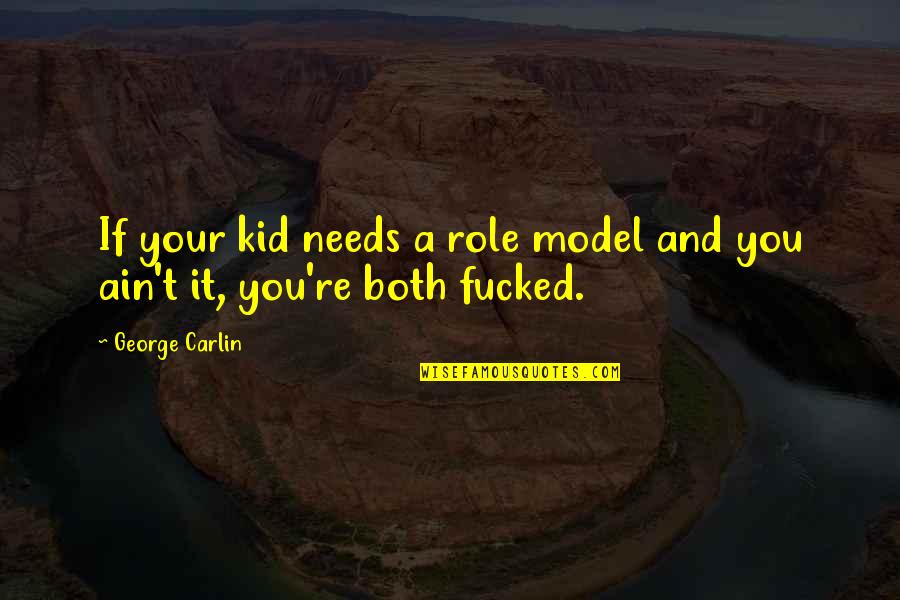 High Expectations In Love Quotes By George Carlin: If your kid needs a role model and