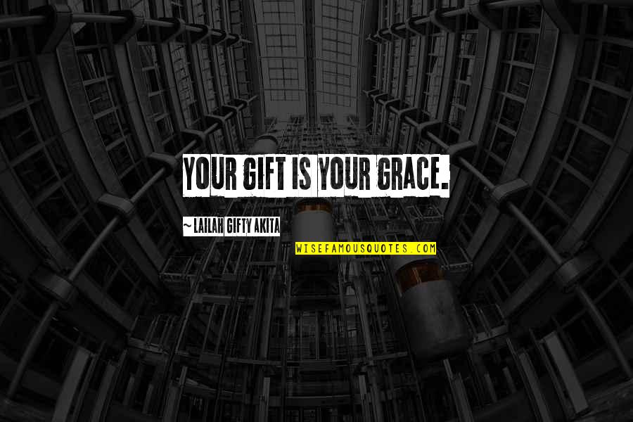 High Expectations Quote Quotes By Lailah Gifty Akita: Your gift is your grace. High Expectations Quote Quotes By Lailah Gifty Akita: Your gift is your grace.