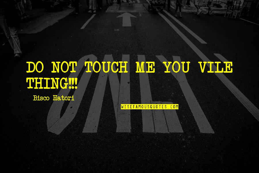 High Falutin Quotes By Bisco Hatori: DO NOT TOUCH ME YOU VILE THING!!!