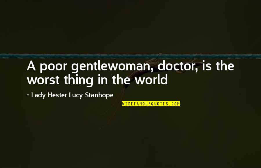 High Five In The Face Quotes By Lady Hester Lucy Stanhope: A poor gentlewoman, doctor, is the worst thing