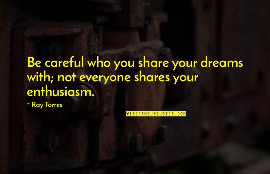 High Five In The Face Quotes By Ray Torres: Be careful who you share your dreams with;