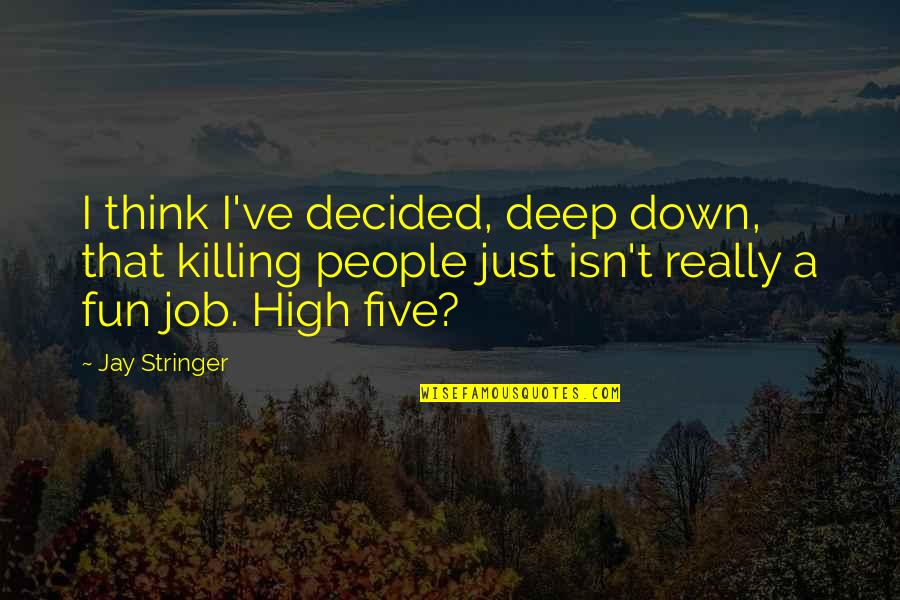 High Five Quotes By Jay Stringer: I think I've decided, deep down, that killing High Five Quotes By Jay Stringer: I think I've decided, deep down, that killing