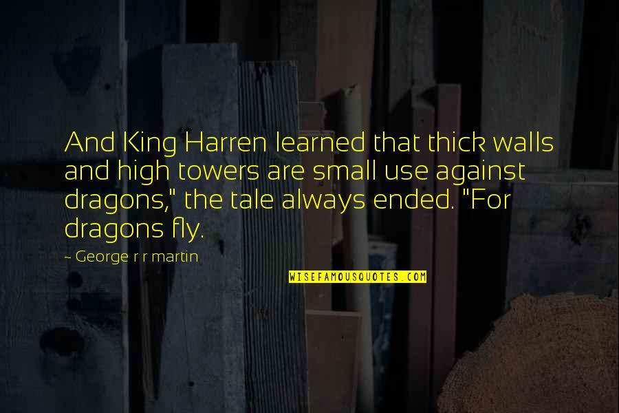 High Fly Quotes By George R R Martin: And King Harren learned that thick walls and High Fly Quotes By George R R Martin: And King Harren learned that thick walls and
